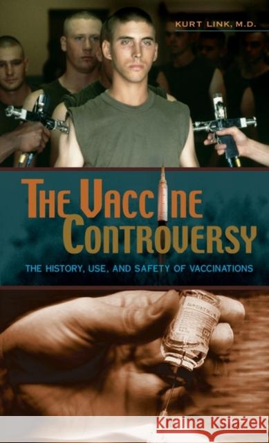 The Vaccine Controversy: The History, Use, and Safety of Vaccinations Link, Kurt 9780275984724 Praeger Publishers