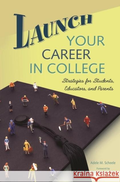 Launch Your Career in College: Strategies for Students, Educators, and Parents Scheele, Adele M. 9780275985127 Praeger Publishers
