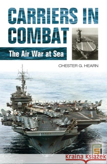Carriers in Combat: The Air War at Sea Hearn, Chester G. 9780275985578 Praeger Publishers