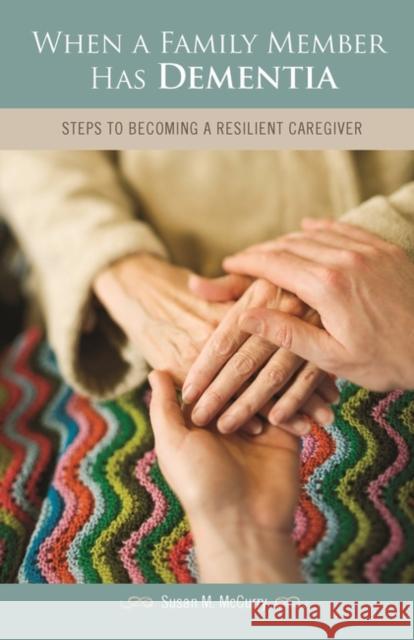 When a Family Member Has Dementia: Steps to Becoming a Resilient Caregiver McCurry, Susan 9780275985745 Praeger Publishers