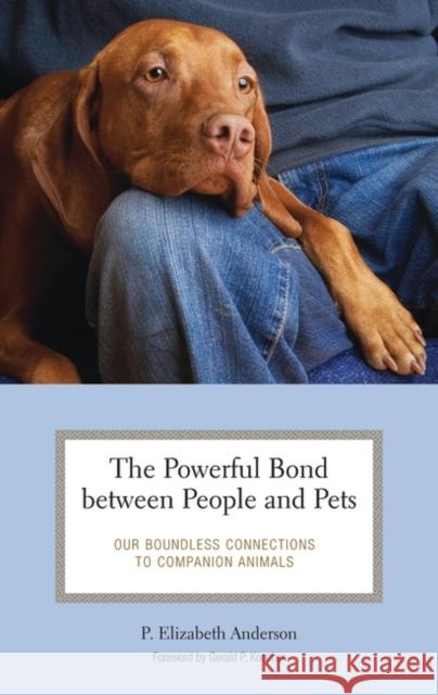 The Powerful Bond between People and Pets: Our Boundless Connections to Companion Animals Anderson, P. Elizabeth 9780275989057 Praeger Publishers