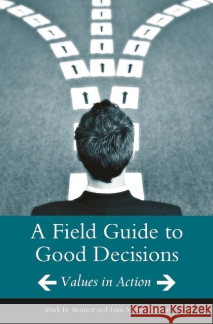 A Field Guide to Good Decisions: Values in Action Bennett, Mark D. 9780275989378 Praeger Publishers