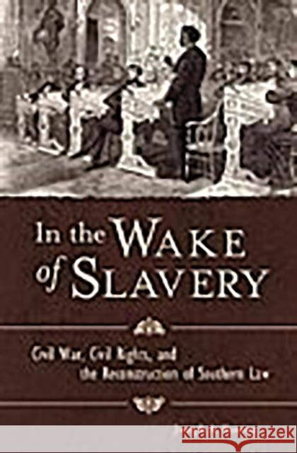In the Wake of Slavery: Civil War, Civil Rights, and the Reconstruction of Southern Law Ranney, Joseph a. 9780275989729 Praeger Publishers