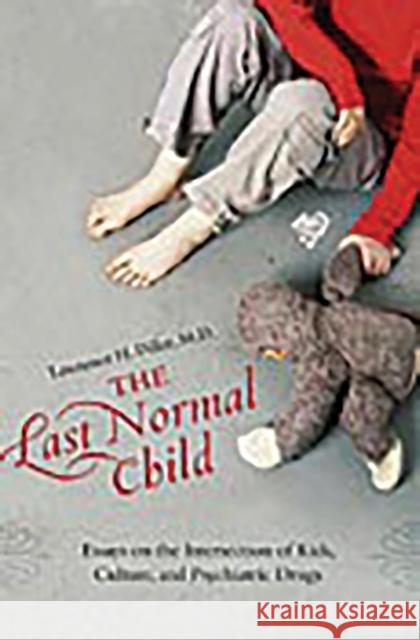 The Last Normal Child: Essays on the Intersection of Kids, Culture, and Psychiatric Drugs Diller, Lawrence H. 9780275990961 Praeger Publishers