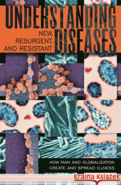 Understanding New, Resurgent, and Resistant Diseases: How Man and Globalization Create and Spread Illness Link, Kurt 9780275991265 Praeger Publishers