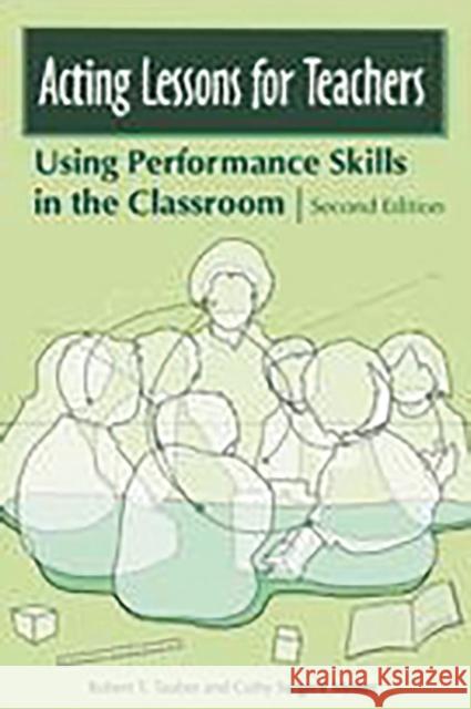 Acting Lessons for Teachers: Using Performance Skills in the Classroom Tauber, Robert T. 9780275992040 Praeger Publishers