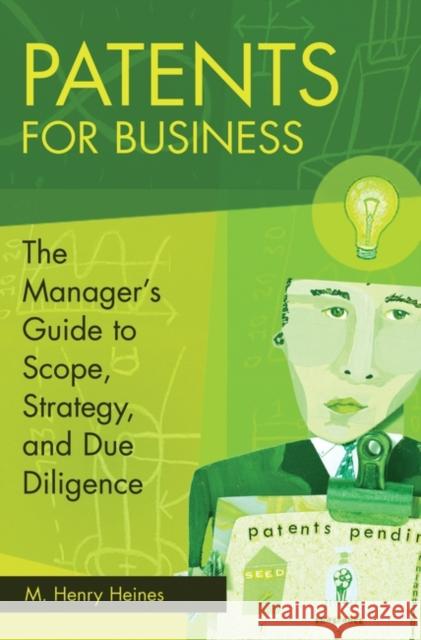 Patents for Business: The Manager's Guide to Scope, Strategy, and Due Diligence Heines, M. Henry 9780275993375 Praeger Publishers