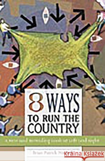 Eight Ways to Run the Country: A New and Revealing Look at Left and Right Mitchell, Brian Patrick 9780275993580 Praeger Publishers