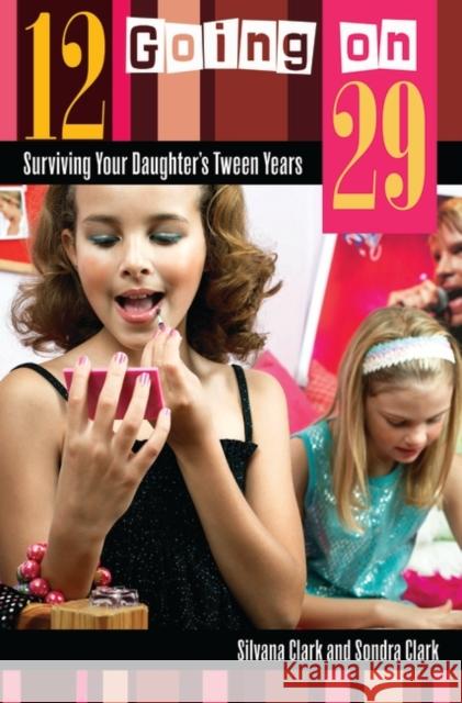 12 Going on 29: Surviving Your Daughter's Tween Years Clark, Silvana 9780275994167 Praeger Publishers