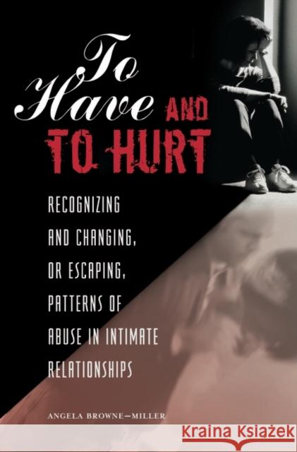 To Have and To Hurt: Recognizing and Changing, or Escaping, Patterns of Abuse in Intimate Relationships Brownemiller, Angela 9780275997205 Praeger Publishers