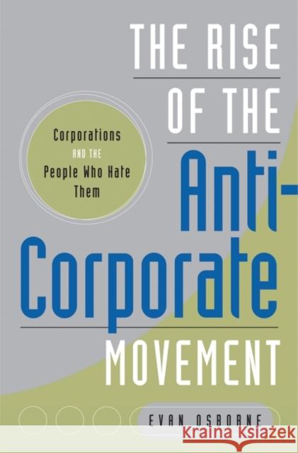 The Rise of the Anti-Corporate Movement: Corporations and the People Who Hate Them Osborne, Evan 9780275997861 Praeger Publishers
