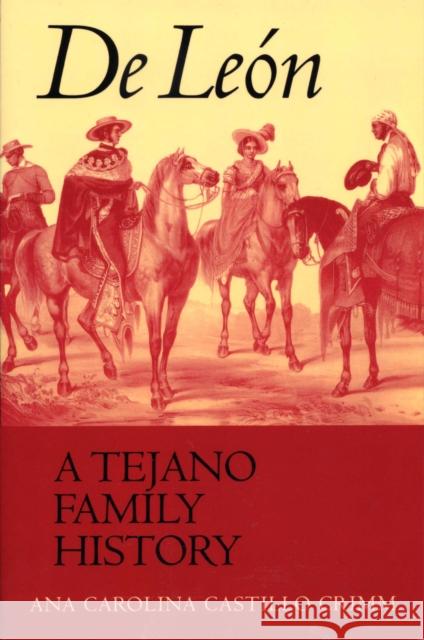 de León, a Tejano Family History Crimm, Ana Carolina Castillo 9780292702202 University of Texas Press