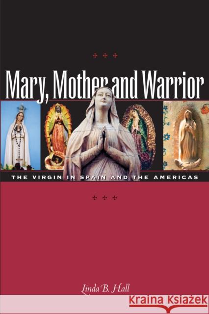 Mary, Mother and Warrior: The Virgin in Spain and the Americas Hall, Linda B. 9780292705951 University of Texas Press