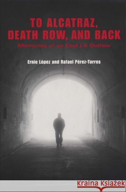 To Alcatraz, Death Row, and Back: Memories of an East La Outlaw López, Ernie 9780292706835 University of Texas Press