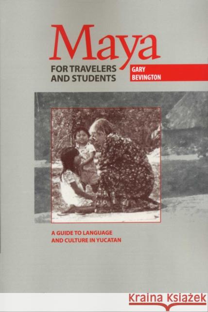 Maya for Travelers and Students: A Guide to Language and Culture in Yucatan Bevington, Gary 9780292708129 University of Texas Press