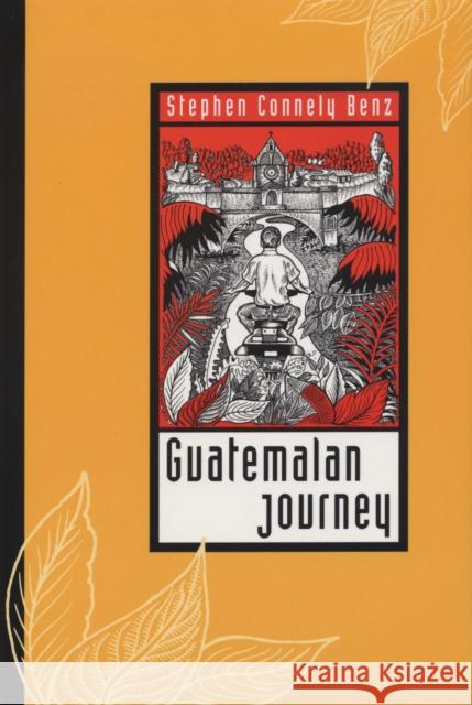 Guatemalan Journey Stephen Connely Benz 9780292708402 University of Texas Press