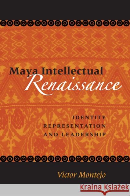 Maya Intellectual Renaissance: Identity, Representation, and Leadership Montejo, Victor D. 9780292709393 University of Texas Press