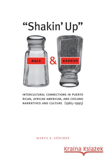 Shakin' Up Race and Gender: Intercultural Connections in Puerto Rican, African American, and Chicano Narratives and Culture (1965-1995) Sánchez, Marta E. 9780292709652 University of Texas Press