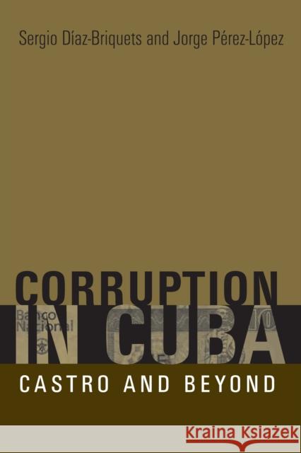 Corruption in Cuba: Castro and Beyond Díaz-Briquets, Sergio 9780292714823 University of Texas Press