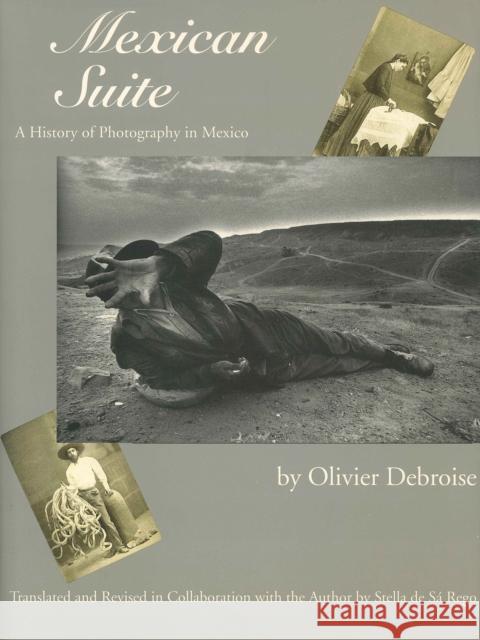 Mexican Suite: A History of Photography in Mexico Olivier Debroise Stella d 9780292716117 University of Texas Press