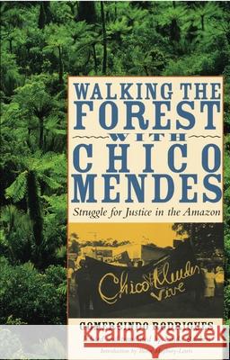 Walking the Forest with Chico Mendes: Struggle for Justice in the Amazon Gomercindo Rodrigues Linda Rabben Biorn Maybury-Lewis 9780292717060 University of Texas Press