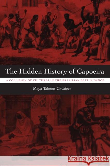 The Hidden History of Capoeira: A Collision of Cultures in the Brazilian Battle Dance Talmon-Chvaicer, Maya 9780292717244 University of Texas Press
