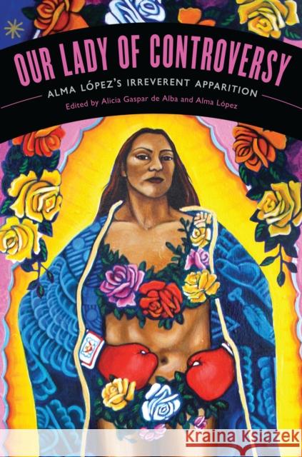 Our Lady of Controversy: Alma López's 