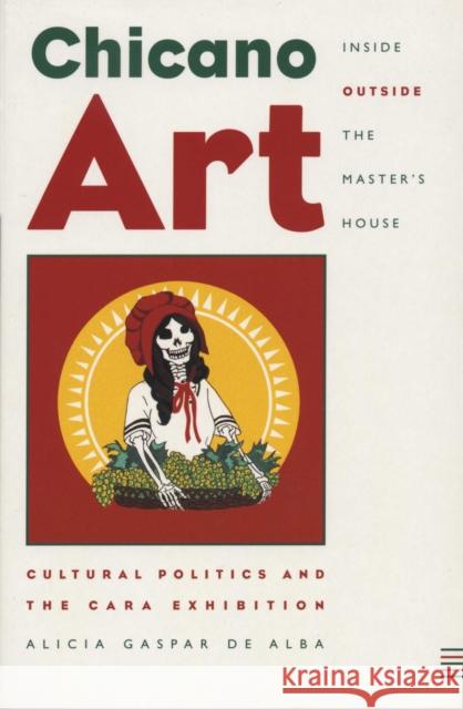 Chicano Art Inside/Outside the Master's House: Cultural Politics and the Cara Exhibition De Alba, Alicia Gaspar 9780292728059 University of Texas Press