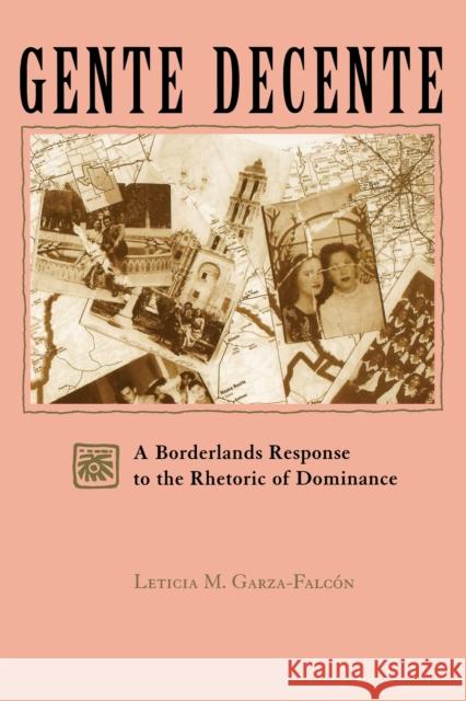 Gente Decente: A Borderlands Response to the Rhetoric of Dominance Garza-Falcón, Leticia Magda 9780292728073 University of Texas Press