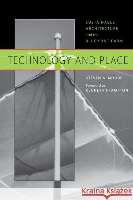Technology and Place: Sustainable Architecture and the Blueprint Farm Moore, Steven a. 9780292752450 University of Texas Press