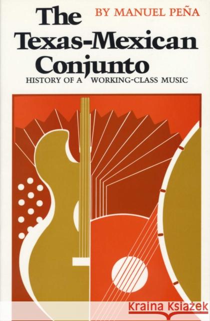 The Texas-Mexican Conjunto: History of a Working-Class Music Peña, Manuel 9780292780804 University of Texas Press