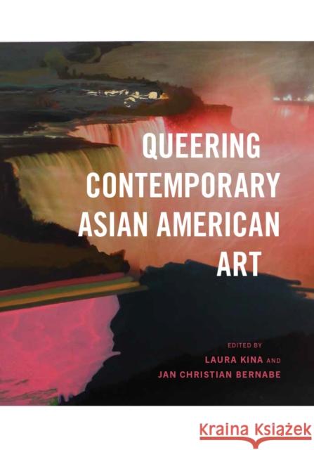 Queering Contemporary Asian American Art Laura Kina Jan Christian Bernabe 9780295741376 University of Washington Press