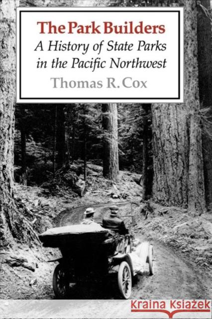 The Park Builders: A History of State Parks in the Pacific Northwest Thomas R. Cox 9780295966205 University of Washington Press