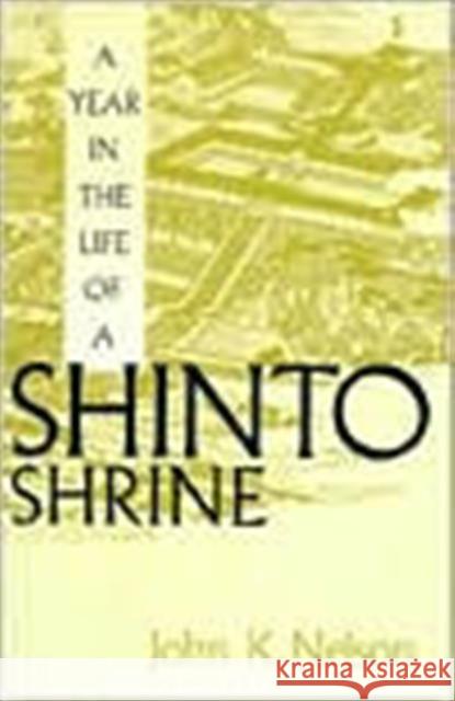 A Year in the Life of a Shinto Shrine John K. Nelson 9780295975009 University of Washington Press