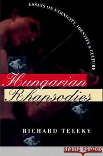 Hungarian Rhapsodies: Essays on Ethnicity, Identity, and Culture Teleky, Richard 9780295976068 University of Washington Press