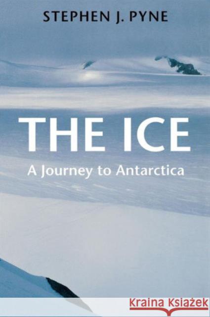 The Ice: A Journey to Antarctica Pyne, Stephen J. 9780295976785 University of Washington Press