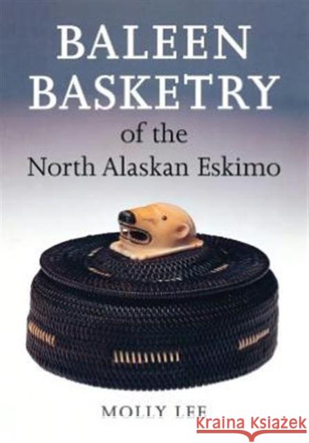 Baleen Basketry of the North Alaskan Eskimo Molly Lee Aldona Jonaitis 9780295976853 University of Washington Press