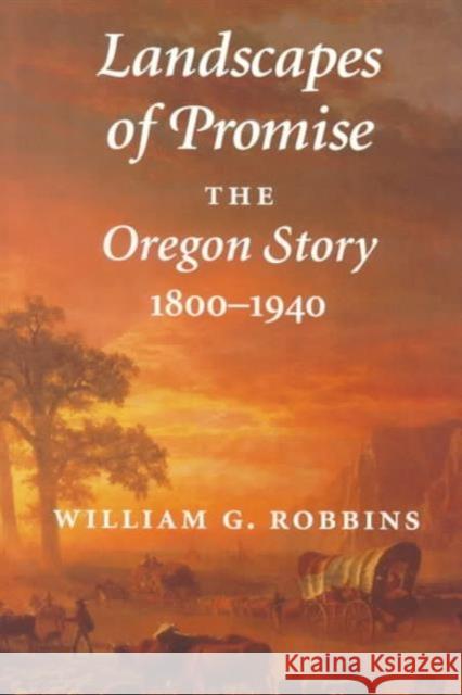 Landscapes of Promise: The Oregon Story, 1800-1940 Robbins, William G. 9780295979014 University of Washington Press
