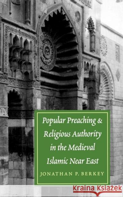 Popular Preaching and Religious Authority in the Medieval Islamic Near East Berkey, Jonathan P. 9780295981260 University of Washington Press