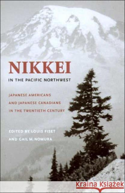 Nikkei in the Pacific Northwest: Japanese Americans and Japanese Canadians in the Twentieth Century Fiset, Louis 9780295984612 University of Washington Press