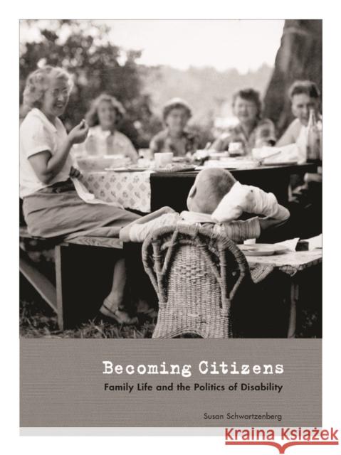 Becoming Citizens: Family Life and the Politics of Disability Schwartzenberg, Susan 9780295985190 University of Washington Press