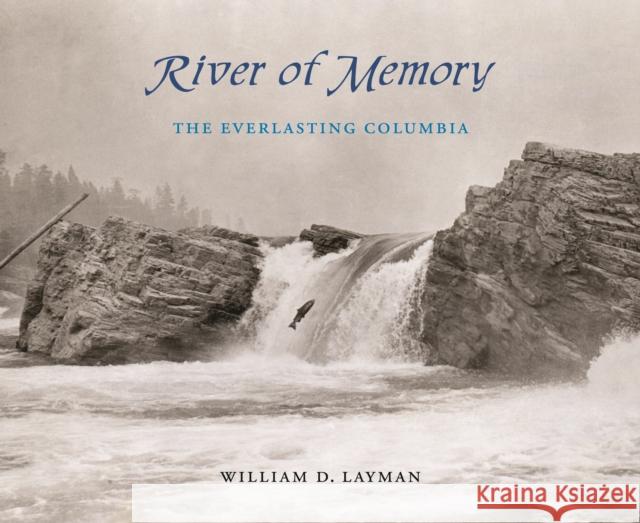 River of Memory: The Everlasting Columbia William D. Layman 9780295985916 University of Washington Press