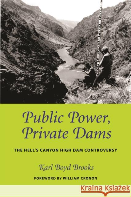 Public Power, Private Dams: The Hells Canyon High Dam Controversy Karl Boyd Brooks William Cronon 9780295985978 University of Washington Press