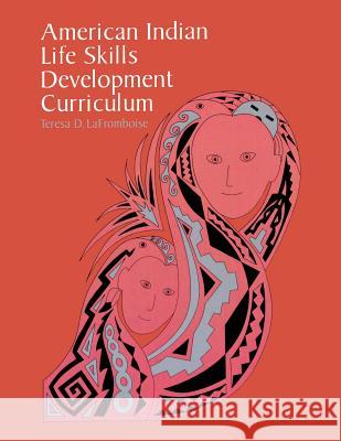 American Indian Life Skills Development Curriculum Teresa D. Lafromboise 9780299149246 University of Wisconsin Press