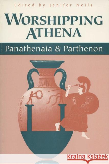 Worshipping Athena: Panathenaia And Parthenon Neils, Jenifer 9780299151140 University of Wisconsin Press