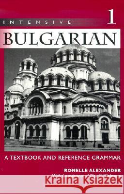 Intensive Bulgarian: A Textbook and Reference Grammar, Volume 1 Alexander, Ronelle 9780299167448 University of Wisconsin Press