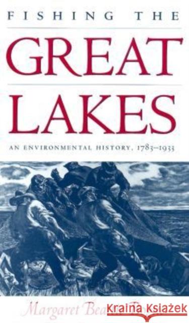 Fishing the Great Lakes: An Environmental History, 1783-1933 Margaret Beattie Bogue 9780299167646 University of Wisconsin Press