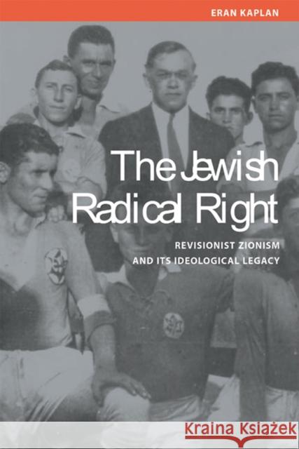 Jewish Radical Right: Revisionist Zionism and Its Ideological Legacy Kaplan, Eran 9780299203801 University of Wisconsin Press