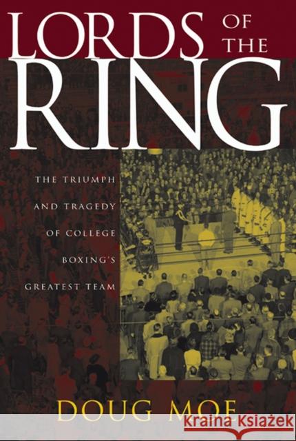 Lords of the Ring: The Triumph and Tragedy of College Boxing's Greatest Team Doug Moe 9780299204242 University of Wisconsin Press