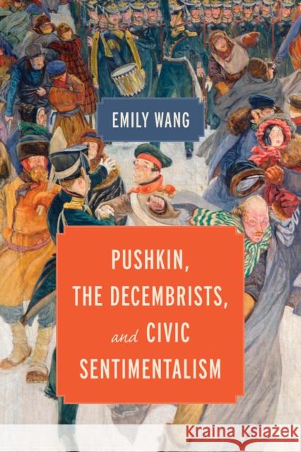 Pushkin, the Decembrists, and Civic Sentimentalism Emily Wang 9780299345808 University of Wisconsin Press